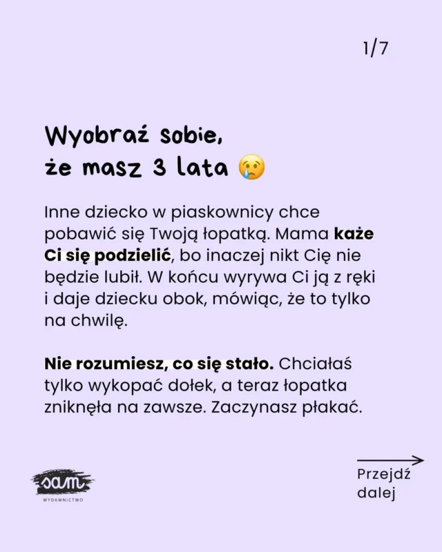 Serio? Dziecko NIE MUSI się dzielić?! ❌😱Pewnie sama nie raz słyszałaś:
🟣 trzeba się dzielić,
🟣 nie bądź samolubem,
🟣 przecież to nie na zawsze!Dobrze znasz te teksty z dzieciństwa i wiesz, że niewiele dawały.I niby rozumiałaś, że to tylko na chwilę, że Twoja rzecz do Ciebie wróci… Ale czy czułaś, że faktycznie jest Twoja i możesz o niej decydować?Nauka dzielenia się jest równie ważna, jak umiejętność SAModzielnego decydowania o swoich rzeczach i stawiania granic, kiedy nie chcemy się nimi dzielić ‼️Dlatego:
💜 nie zmuszaj dziecka do dzielenia się,
💜 zachęcaj je do wymiany, odwzajemniania miłych gestów i dawaj dobry przykład,
💜 ucz asertywności i szanuj jego granice.Dzięki temu Twoje dziecko zobaczy, że dzielenie się to często podwójna radość! 🤝A w nauce dzielenia, stawiania granic i funkcjonowania w grupie pomogą Wam książki:
🤝 „Jak się dzielić, współpracować i sobie pomagać” (2-5 lat), o tym, jak funkcjonować w grupie rówieśniczej.
💪 „Miej odwagę, siłę i pewność siebie” (3-8 lat), o tym, jak stawiać granice i budować poczucie własnej wartości.
💆🏼‍♀️ „Poznajemy emocje” (3-8 lat), o tym, jak rozpoznawać, wyrażać i regulować emocje.🗨️ Skomentuj 𝗖𝗛𝗖𝗘̨ i zobacz, jak wyglądają w środku!#bookstagrampl #rodzicielstwobliskości #książkidladzieci #emocjedziecka #przedszkolak
